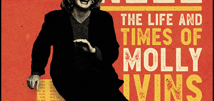 Film Poster for “Raise Hell: The Life and Times of Molly Ivins.” Her pen was mightier than politics. “One of the funniest and most entertaining docs in recent memory.” -The Playlist “As relevant as anything in tomorrow’s newspaper.” -The Wrap. Image of Molly Ivins dressed in black with the outline of the state of Texas in newsprint.